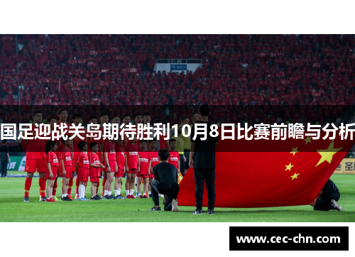 国足迎战关岛期待胜利10月8日比赛前瞻与分析