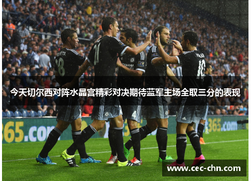 今天切尔西对阵水晶宫精彩对决期待蓝军主场全取三分的表现